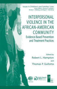 Title: Interpersonal Violence in the African-American Community: Evidence-Based Prevention and Treatment Practices / Edition 1, Author: Robert L. Hampton