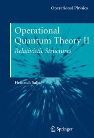 Title: Operational Quantum Theory II: Relativistic Structures / Edition 1, Author: Heinrich Saller