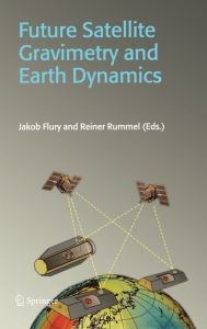 Title: Future Satellite Gravimetry and Earth Dynamics / Edition 1, Author: Jakob Flury