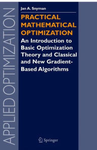 Title: Practical Mathematical Optimization: An Introduction to Basic Optimization Theory and Classical and New Gradient-Based Algorithms / Edition 1, Author: Jan Snyman