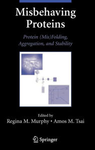 Title: Misbehaving Proteins: Protein (Mis)Folding, Aggregation, and Stability / Edition 1, Author: Regina Murphy