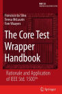 The Core Test Wrapper Handbook: Rationale and Application of IEEE Std. 1500T / Edition 1