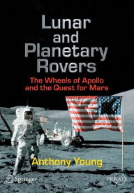 Title: Lunar and Planetary Rovers: The Wheels of Apollo and the Quest for Mars / Edition 1, Author: Anthony Young