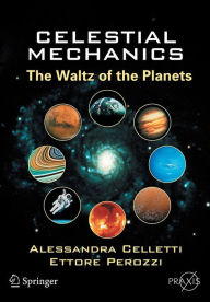 Title: Celestial Mechanics: The Waltz of the Planets / Edition 1, Author: Alessandra Celletti