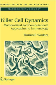 Title: Killer Cell Dynamics: Mathematical and Computational Approaches to Immunology / Edition 1, Author: Dominik Wodarz