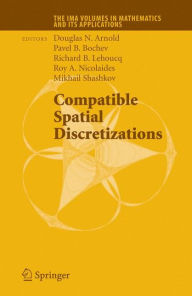 Title: Compatible Spatial Discretizations / Edition 1, Author: Douglas N. Arnold