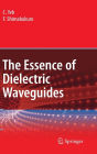 The Essence of Dielectric Waveguides / Edition 1