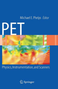 Title: PET: Physics, Instrumentation, and Scanners / Edition 1, Author: Michael E. Phelps