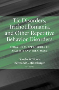 Title: Tic Disorders, Trichotillomania, and Other Repetitive Behavior Disorders: Behavioral Approaches to Analysis and Treatment / Edition 1, Author: Douglas Woods