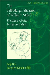 Title: The Self-Marginalization of Wilhelm Stekel: Freudian Circles Inside and Out / Edition 1, Author: Jaap Bos