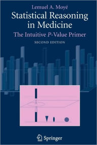 Title: Statistical Reasoning in Medicine: The Intuitive P-Value Primer / Edition 2, Author: Lemuel A. Moyé