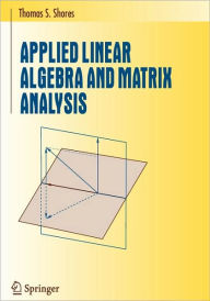 Title: Applied Linear Algebra and Matrix Analysis / Edition 1, Author: Thomas S. Shores