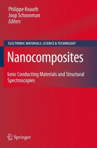 Title: Nanocomposites: Ionic Conducting Materials and Structural Spectroscopies / Edition 1, Author: Philippe Knauth