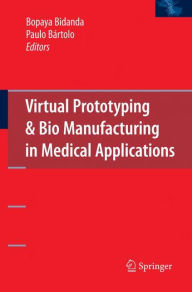 Title: Virtual Prototyping & Bio Manufacturing in Medical Applications / Edition 1, Author: Bopaya Bidanda