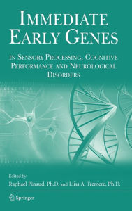 Title: Immediate Early Genes in Sensory Processing, Cognitive Performance and Neurological Disorders / Edition 1, Author: Raphael Pinaud