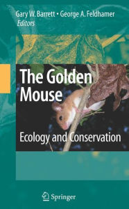 Title: The Golden Mouse: Ecology and Conservation / Edition 1, Author: Gary W. Barrett