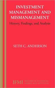 Title: Investment Management and Mismanagement: History, Findings, and Analysis, Author: Seth Anderson