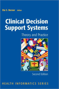 Title: Clinical Decision Support Systems: Theory and Practice / Edition 2, Author: Eta S. Berner