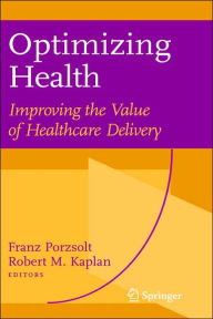 Title: Optimizing Health: Improving the Value of Healthcare Delivery / Edition 1, Author: Franz Porzsolt