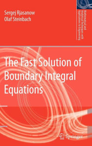 Title: The Fast Solution of Boundary Integral Equations / Edition 1, Author: Sergej Rjasanow