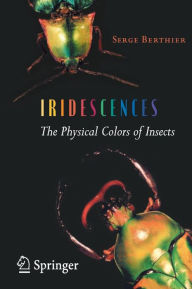 Title: Iridescences: The Physical Colors of Insects / Edition 1, Author: Serge Berthier