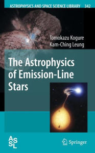 Title: The Astrophysics of Emission-Line Stars / Edition 1, Author: Tomokazu Kogure