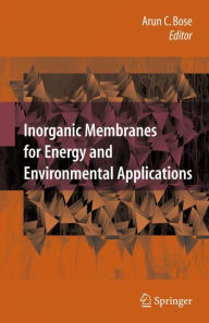 Title: Inorganic Membranes for Energy and Environmental Applications / Edition 1, Author: Arun C. Bose