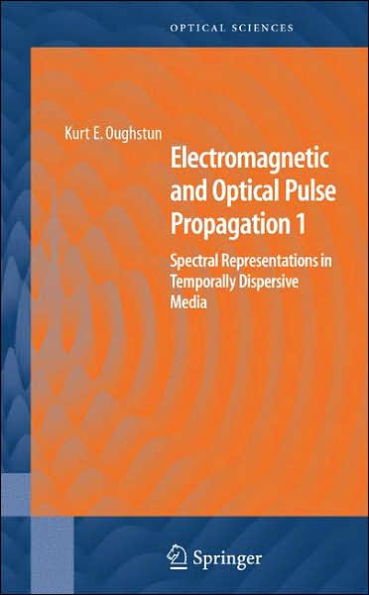 Electromagnetic and Optical Pulse Propagation 1: Spectral Representations in Temporally Dispersive Media / Edition 1