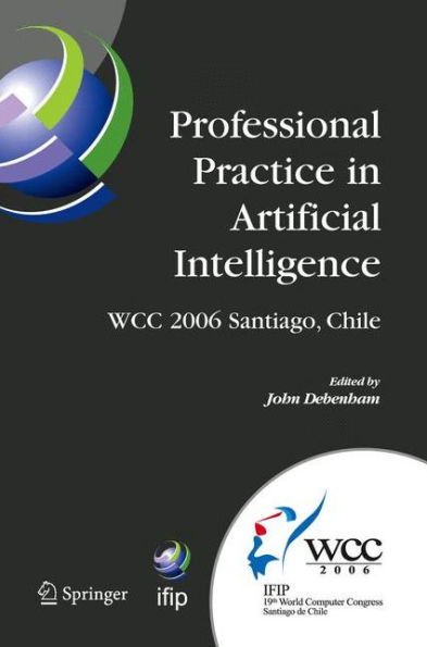 Professional Practice in Artificial Intelligence: IFIP 19th World Computer Congress, TC-12: Professional Practice Stream, August 21-24, 2006, Santiago, Chile