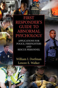 Title: First Responder's Guide to Abnormal Psychology: Applications for Police, Firefighters and Rescue Personnel / Edition 1, Author: William I. Dorfman