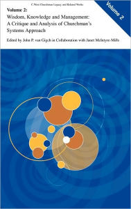 Title: Wisdom, Knowledge, and Management:: A Critique and Analysis of Churchman's Systems Approach / Edition 1, Author: John P. van Gigch