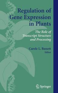 Title: Regulation of Gene Expression in Plants: The Role of Transcript Structure and Processing, Author: Carole L. Bassett