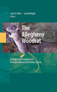 Title: The Allegheny Woodrat: Ecology, Conservation, and Management of a Declining Species, Author: John Peles