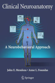 Title: Clinical Neuroanatomy: A Neurobehavioral Approach, Author: John Mendoza