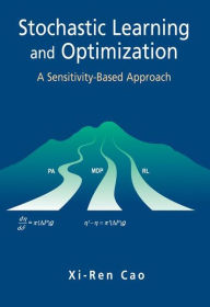 Title: Stochastic Learning and Optimization: A Sensitivity-Based Approach / Edition 1, Author: Xi-Ren Cao