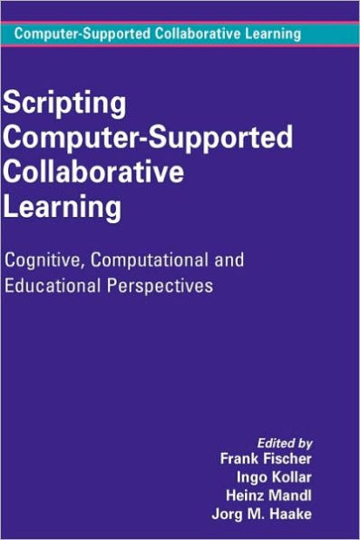 Scripting Computer-Supported Collaborative Learning: Cognitive, Computational and Educational Perspectives / Edition 1