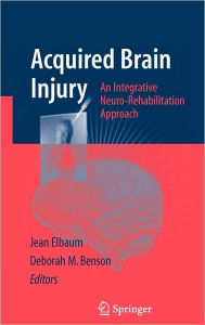 Title: Acquired Brain Injury: An Integrative Neuro-Rehabilitation Approach / Edition 1, Author: Jean Elbaum