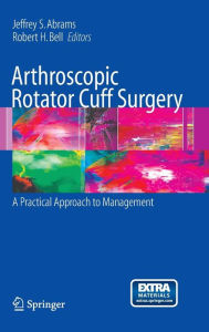 Title: Arthroscopic Rotator Cuff Surgery: A Practical Approach to Management / Edition 1, Author: Jeffrey S. Abrams