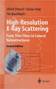 Title: High-Resolution X-Ray Scattering: From Thin Films to Lateral Nanostructures / Edition 2, Author: Ullrich Pietsch