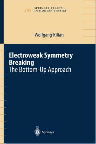 Title: Electroweak Symmetry Breaking: The Bottom-Up Approach / Edition 1, Author: Wolfgang Kilian