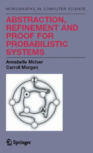 Title: Abstraction, Refinement and Proof for Probabilistic Systems / Edition 1, Author: Annabelle McIver