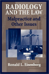 Title: Radiology and the Law: Malpractice and Other Issues / Edition 1, Author: Ronald Eisenberg