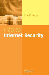Title: Practical Internet Security / Edition 1, Author: John R. Vacca