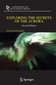 Title: Exploring the Secrets of the Aurora / Edition 2, Author: Syun-Ichi Akasofu