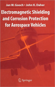 Title: Electromagnetic Shielding and Corrosion Protection for Aerospace Vehicles / Edition 1, Author: Jan W. Gooch