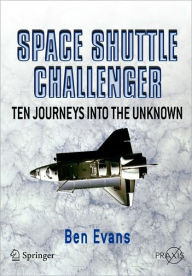 Title: Space Shuttle Challenger: Ten Journeys into the Unknown / Edition 1, Author: Ben Evans