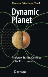 Title: Dynamic Planet: Mercury in the Context of its Environment / Edition 1, Author: Pamela Elizabeth Clark