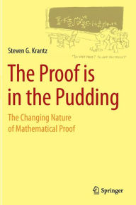 Title: The Proof is in the Pudding: The Changing Nature of Mathematical Proof / Edition 1, Author: Steven G. Krantz