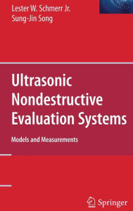 Title: Ultrasonic Nondestructive Evaluation Systems: Models and Measurements / Edition 1, Author: Lester W. Schmerr Jr