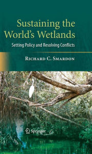 Title: Sustaining the World's Wetlands: Setting Policy and Resolving Conflicts, Author: Richard Smardon